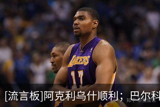 [流言板]阿克利乌什顺利；巴尔科拉同意加盟利物浦，巴黎要至少1.2亿
